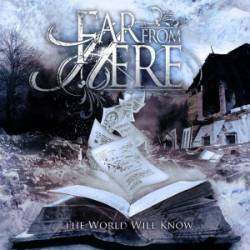 Far From Here : The World Will Know